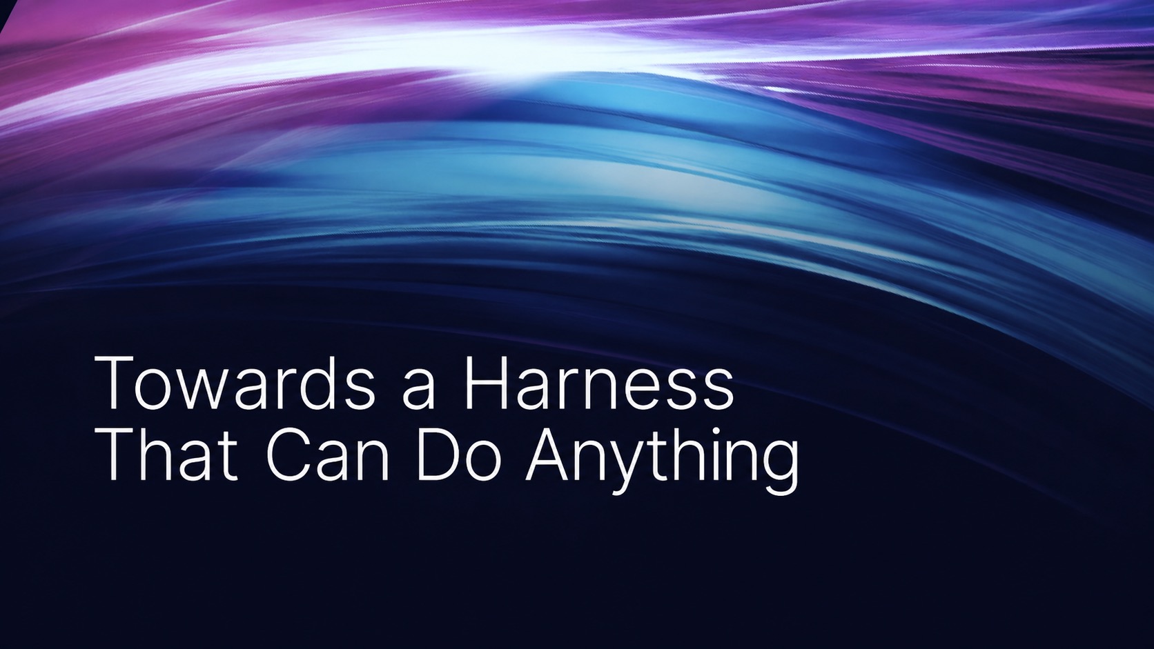 Towards a Harness That Can Do Anything
